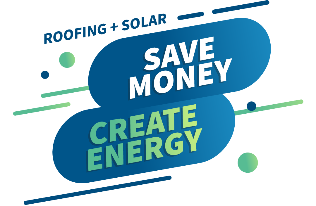 Roofing plus Solar; Save Money; Create Energy;